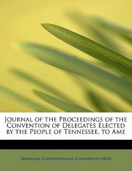 Journal of the Proceedings of the Convention of Delegates Elected by the People of Tennessee, to Ame
