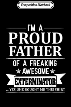 Paperback Composition Notebook: I'm A Proud Father of A Freaking Awesome Exterminator Journal/Notebook Blank Lined Ruled 6x9 100 Pages Book