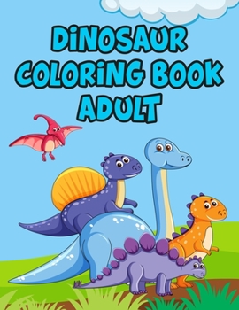 Dinosaur Coloring Book Adult: Dinosaur Coloring Book Adult, Dinosaur Coloring Book Toddler, 50 Pages 8.5"x 11"