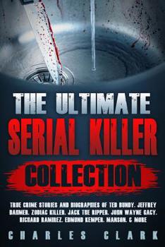 Paperback The Ultimate Serial Killer Collection: True Crime Stories and Biographies of Ted Bundy, Jeffrey Dahmer, Zodiac Killer, Jack the Ripper, John Wayne Gac Book