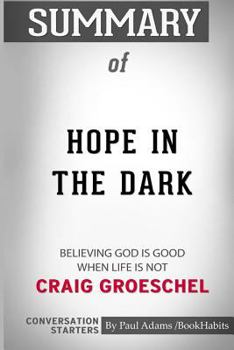 Summary of Hope in the Dark: Believing God Is Good When Life Is Not by Craig Groeschel: Conversation Starters