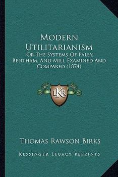 Paperback Modern Utilitarianism: Or The Systems Of Paley, Bentham, And Mill Examined And Compared (1874) Book