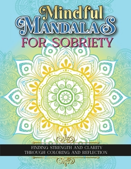 Paperback Mindful Mandalas For Sobriety: Finding Strength And Clarity Through Coloring And Reflection Book