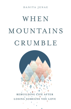 Paperback When Mountains Crumble: Rebuilding Your Life After Losing Someone You Love Book