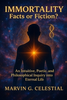 Paperback Immortality: Facts or Fiction?: An Intuitive, Poetic, and Philosophical Inquiry into Eternal Life Book