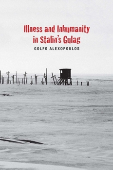 Illness and Inhumanity in Stalin's Gulag - Book  of the Yale-Hoover Series on Authoritarian Regimes