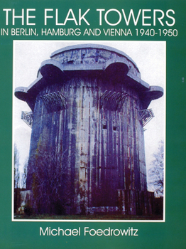 Paperback The Flak Towers in Berlin, Hamburg and Vienna 1940-1950 Book