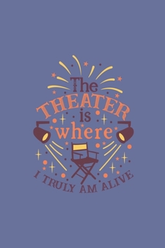 Paperback The Theater Is Where I Truly Am Alive: Blank Lined Notebook Book