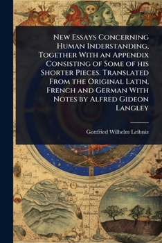 Paperback New Essays Concerning Human Inderstanding, Together With an Appendix Consisting of Some of his Shorter Pieces. Translated From the Original Latin, Fre Book