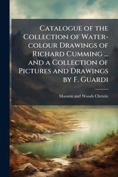 Catalogue of the Collection of Water-colour Drawings of Richard Cumming ... and a Collection of Pictures and Drawings by F. Guardi