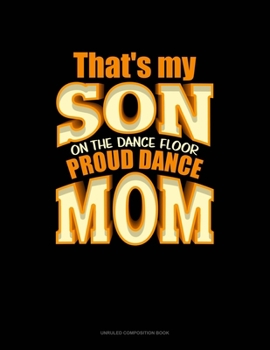 Paperback That's My Son On The Dance Floor Proud Dance Mom: Unruled Composition Book