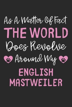 As A Matter Of Fact The World Does Revolve Around My English Mastweiler: Lined Journal, 120 Pages, 6 x 9, Funny English Mastweiler Gift Idea, Black ... Revolve Around My English Mastweiler Journal)