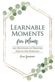 Paperback Learnable Moments for Moms: 100 Devotions to Discover God in the Everyday Book