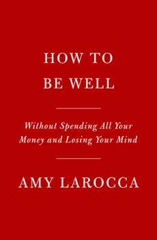 Hardcover How to Be Well: Without Spending All Your Money and Losing Your Mind Book