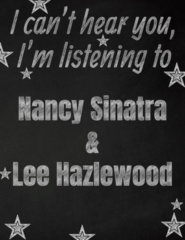 I can't hear you, I'm listening to Nancy Sinatra & Lee Hazlewood creative writing lined notebook: Promoting band fandom and music creativity through writing…one day at a time
