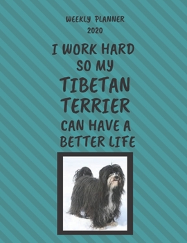 Tibetan Terrier Weekly Planner 2020: Tibetan Terrier Lover Gifts Idea For Men & Women - Funny Weekly Planner | I Work Hard So My Tibetan Terrier Can ... Life | With To Do List & Notes Sections