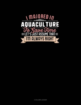Paperback I Majored In Aquaculture To Save Time Let's Just Assume That I'm Always Right: 4 Column Ledger Book