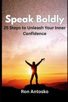 Speak Boldly: 25 Steps to Unleash Your Inner Confidence