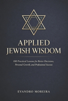 Paperback Applied Jewish Wisdom: One Hundred Practical Lessons for Better Decisions, Personal Growth, and Professional Success Book