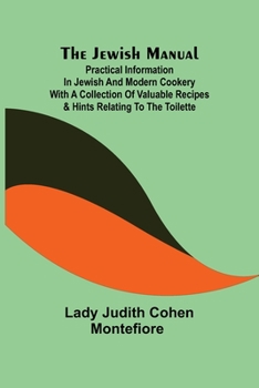 Paperback The Jewish Manual; Practical Information in Jewish and Modern Cookery with a Collection of Valuable Recipes & Hints Relating to the Toilette Book