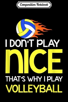 Composition Notebook: Sports Lover - I Don't Play Nice - Volleyball  Journal/Notebook Blank Lined Ruled 6x9 100 Pages