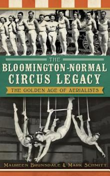 Hardcover The Bloomington-Normal Circus Legacy: The Golden Age of Aerialists Book