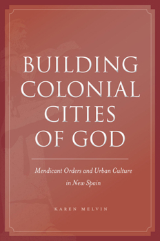 Hardcover Building Colonial Cities of God: Mendicant Orders and Urban Culture in New Spain Book