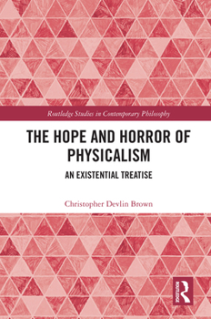 Hardcover The Hope and Horror of Physicalism: An Existential Treatise Book