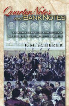 Quarter Notes and Bank Notes: The Economics of Music Composition in the Eighteenth and Nineteenth Centuries (Princeton Economic History of the Western World) - Book  of the Princeton Economic History of the Western World