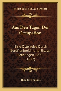 Paperback Aus Den Tagen Der Occupation: Eine Osterreise Durch Nordfrankreich Und Elsass-Lothringen, 1871 (1872) [German] Book