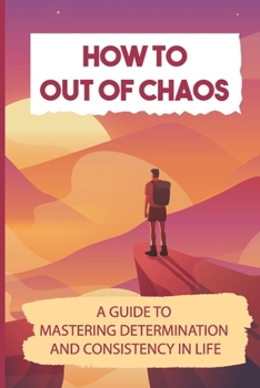 Paperback How To Out Of Chaos: A Guide To Mastering Determination And Consistency In Life: Restoring Peace Book