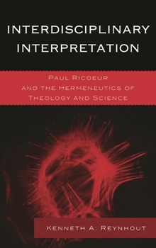 Interdisciplinary Interpretation: Paul Ricoeur and the Hermeneutics of Theology and Science (Series on the Thought of Paul Ricoeur)
