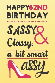 Happy 62nd Birthday Sassy Classy & A Bit Smart Assy: Classy 62nd Birthday Card Alternative Quote Journals are Classy Birthday Gifts for Women / Sassy Birthday Card / Birthday Gifts for Woman