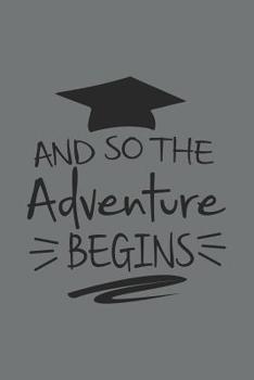 And So the Adventure Begins: Blank Lined Notebook. Funny and original appreciation gag gift for graduation, College, High School. Fun congratulatory present for graduate and students