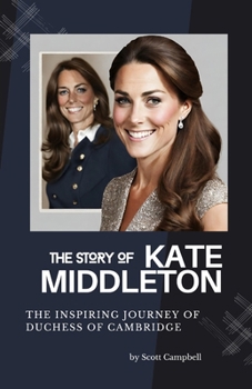 Paperback The Story of Kate Middleton: The Inspiring Journey of Duchess of Cambridge Book