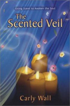 Paperback The Scented Veil: Using Scent to Awaken the Soul Book