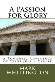 Paperback A Passion for Glory: A Romantic Adventure of Caius Julius Caesar Book