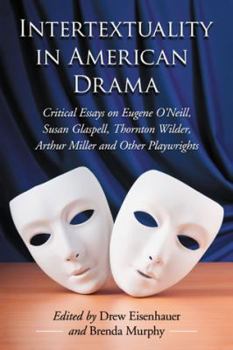Paperback Intertextuality in American Drama: Critical Essays on Eugene O'Neill, Susan Glaspell, Thornton Wilder, Arthur Miller and Other Playwrights Book