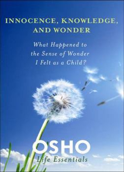 Innocence, Knowledge, and Wonder: What Happened to the Sense of Wonder I Felt as a Child? - Book  of the Osho Life Essentials