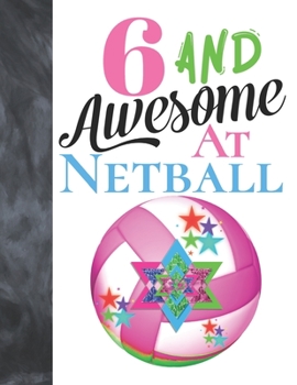 6 And Awesome At Netball: Sketchbook Activity Book Gift For Girls Who Live And Breathe Netball - Goal Ring And Ball Sketchpad To Draw And Sketch In