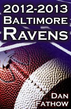 Paperback The 2012-2013 Baltimore Ravens - The Afc Championship & the Road to the NFL Super Bowl XLVII Book