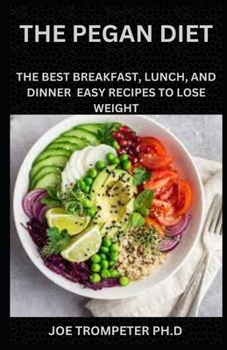 Paperback The Pegan Diet: The Breakfast, Lunch And Dinner Easy Recipes To Lose Weight Book