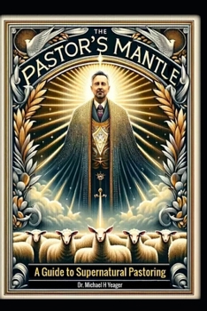 Paperback The Pastor's Mantle: A Guide to Supernatural Pastoring Book