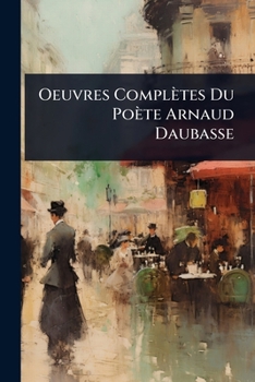 Paperback Oeuvres Complètes Du Poète Arnaud Daubasse [French] Book