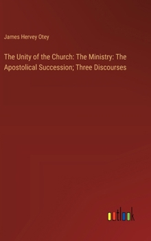 Hardcover The Unity of the Church: The Ministry: The Apostolical Succession; Three Discourses Book