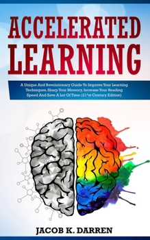 Paperback Accelerated Learning: A Unique And Revolutionary Guide To Improve Your Learning Techniques, Sharp Your Memory, Increase Your Reading Speed A Book