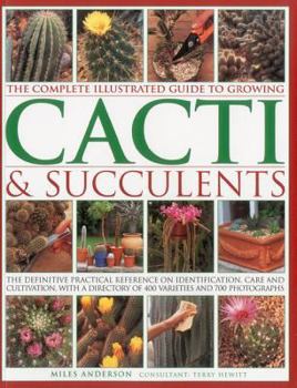 Paperback The Complete Illustrated Guide to Growing Cacti & Succulents: The Definitive Practical Reference on Identification, Care and Cultivation, with a Direc Book