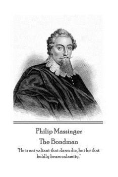 Paperback Philip Massinger - The Bondman: "He is not valiant that dares die, but he that boldly bears calamity." Book