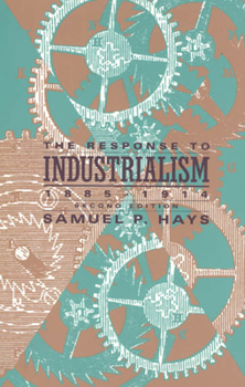 The Response to Industrialism, 1885-1914 (The Chicago History of American Civilization) - Book  of the Chicago History of American Civilization