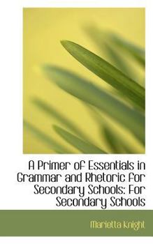 Paperback A Primer of Essentials in Grammar and Rhetoric for Secondary Schools: For Secondary Schools Book